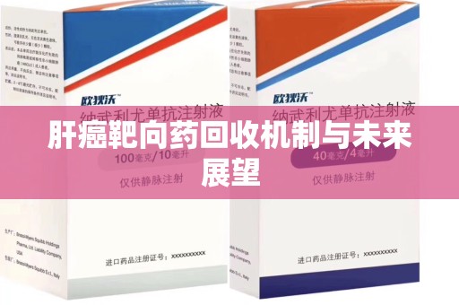 宁德肝癌靶向药回收机制与未来展望