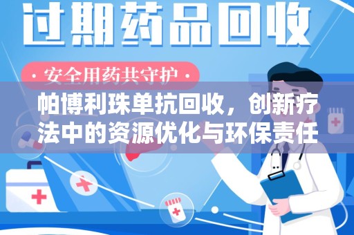 宁德帕博利珠单抗回收，创新疗法中的资源优化与环保责任