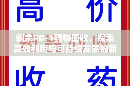 宁德剩余PD-1药物回收，探索高效利用与可持续发展的新路径