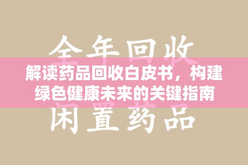 宁德解读药品回收白皮书，构建绿色健康未来的关键指南