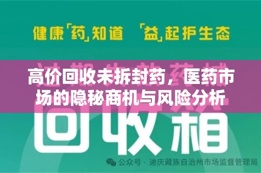 宁德高价回收未拆封药，医药市场的隐秘商机与风险分析