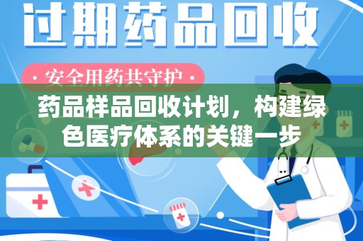 宁德药品样品回收计划，构建绿色医疗体系的关键一步