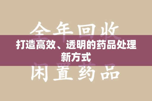 宁德打造高效、透明的药品处理新方式