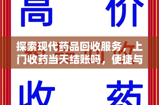 宁德探索现代药品回收服务，上门收药当天结账吗，便捷与信任并存