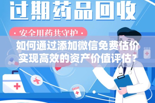 宁德如何通过添加微信免费估价实现高效的资产价值评估？