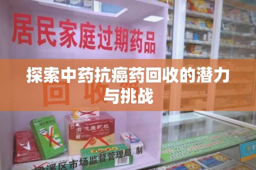 宁德探索中药抗癌药回收的潜力与挑战