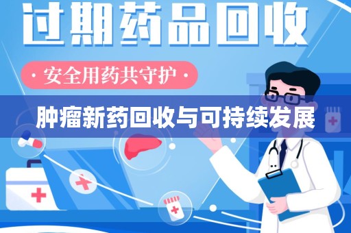 宁德肿瘤新药回收与可持续发展