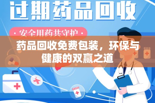 宁德药品回收免费包装，环保与健康的双赢之道