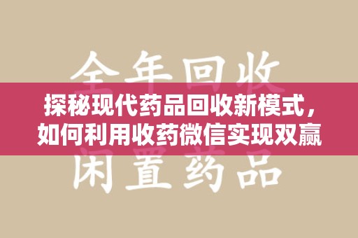 宁德探秘现代药品回收新模式，如何利用收药微信实现双赢？