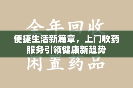 宁德便捷生活新篇章，上门收药服务引领健康新趋势