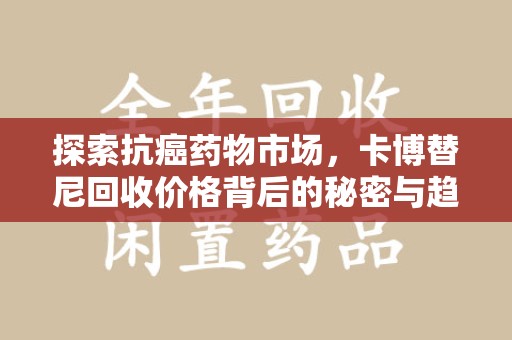 宁德探索抗癌药物市场，卡博替尼回收价格背后的秘密与趋势