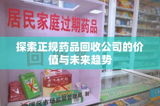 宁德探索正规药品回收公司的价值与未来趋势