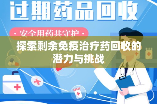 宁德探索剩余免疫治疗药回收的潜力与挑战