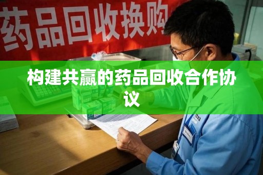 宁德构建共赢的药品回收合作协议