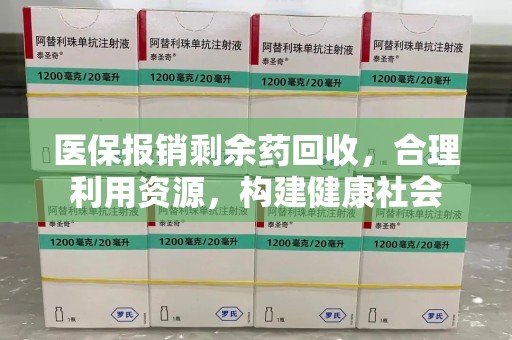 宁德医保报销剩余药回收，合理利用资源，构建健康社会