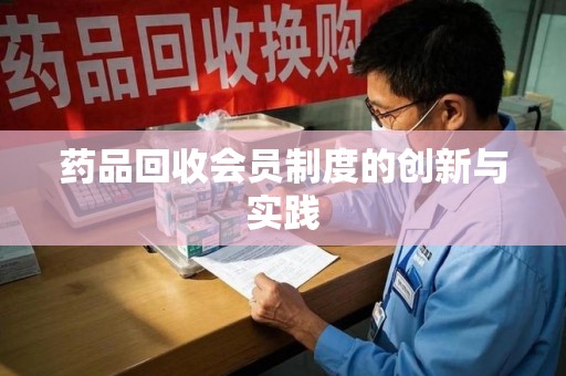 宁德药品回收会员制度的创新与实践