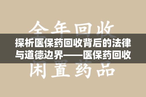 宁德探析医保药回收背后的法律与道德边界——医保药回收违法吗的深度思考