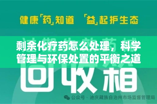 宁德剩余化疗药怎么处理，科学管理与环保处置的平衡之道