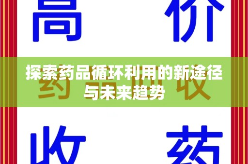 宁德探索药品循环利用的新途径与未来趋势