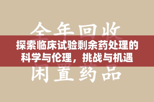宁德探索临床试验剩余药处理的科学与伦理，挑战与机遇