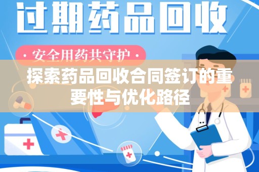 宁德探索药品回收合同签订的重要性与优化路径