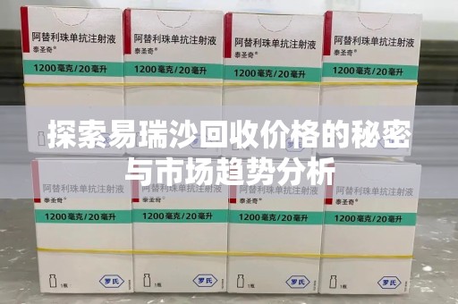 宁德探索易瑞沙回收价格的秘密与市场趋势分析
