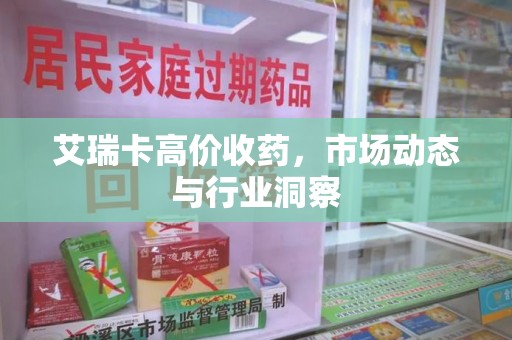 宁德艾瑞卡高价收药，市场动态与行业洞察