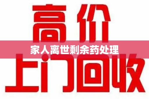 宁德家人离世剩余药处理