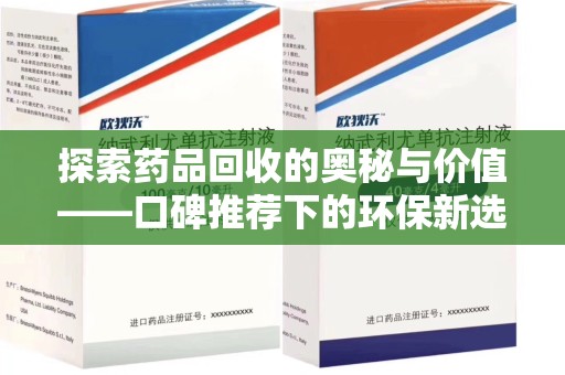 宁德探索药品回收的奥秘与价值——口碑推荐下的环保新选择