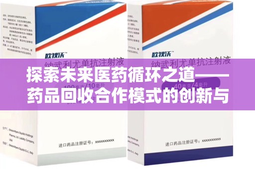 宁德探索未来医药循环之道——药品回收合作模式的创新与实践