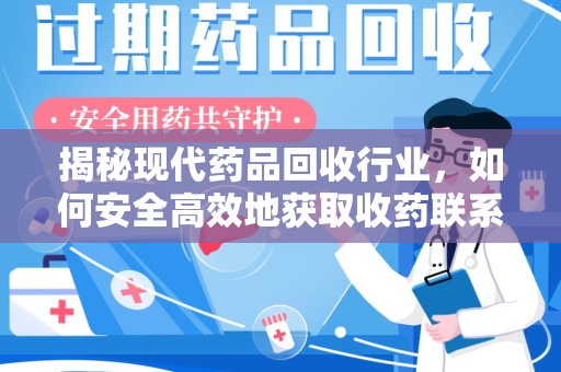 宁德揭秘现代药品回收行业，如何安全高效地获取收药联系方式