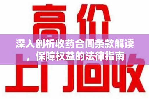 宁德深入剖析收药合同条款解读，保障权益的法律指南