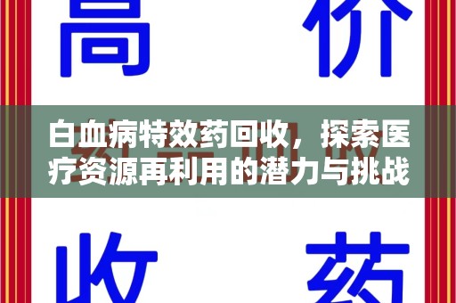 宁德白血病特效药回收，探索医疗资源再利用的潜力与挑战