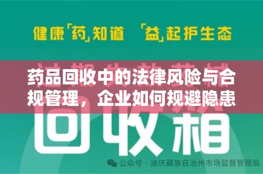 宁德药品回收中的法律风险与合规管理，企业如何规避隐患