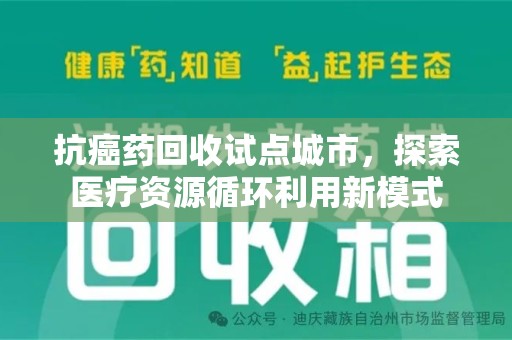 宁德抗癌药回收试点城市，探索医疗资源循环利用新模式