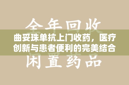 宁德曲妥珠单抗上门收药，医疗创新与患者便利的完美结合