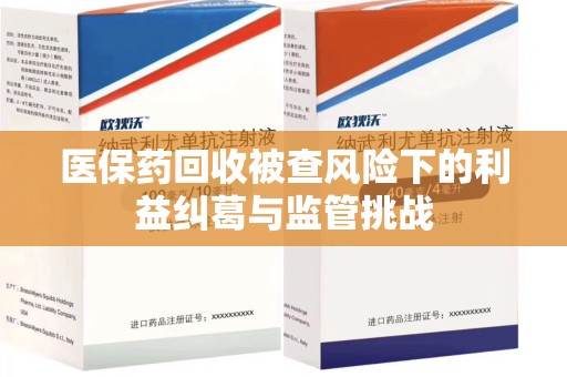 宁德医保药回收被查风险下的利益纠葛与监管挑战