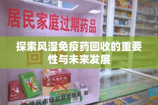 宁德探索风湿免疫药回收的重要性与未来发展