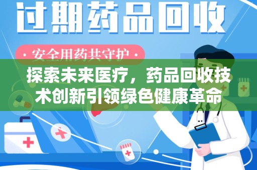宁德探索未来医疗，药品回收技术创新引领绿色健康革命