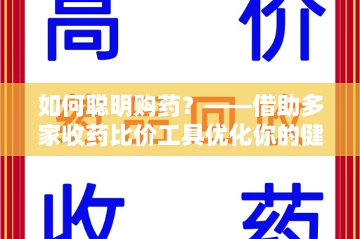 宁德如何聪明购药？——借助多家收药比价工具优化你的健康支出