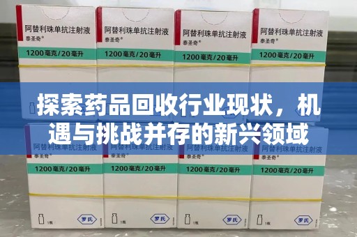 宁德探索药品回收行业现状，机遇与挑战并存的新兴领域