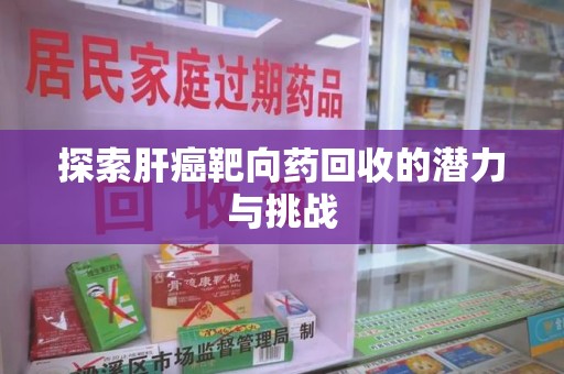 宁德探索肝癌靶向药回收的潜力与挑战