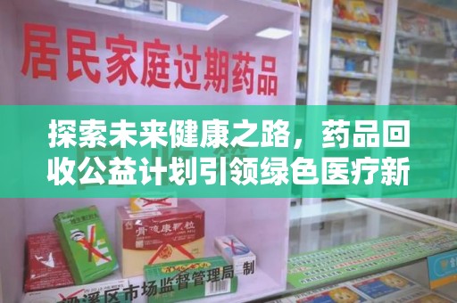 宁德探索未来健康之路，药品回收公益计划引领绿色医疗新风尚