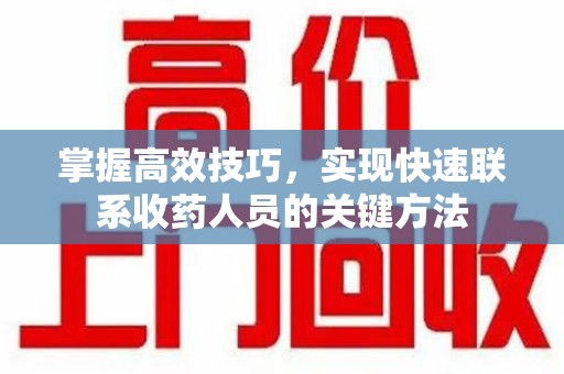 宁德掌握高效技巧，实现快速联系收药人员的关键方法