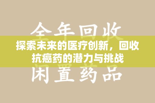 宁德探索未来的医疗创新，回收抗癌药的潜力与挑战