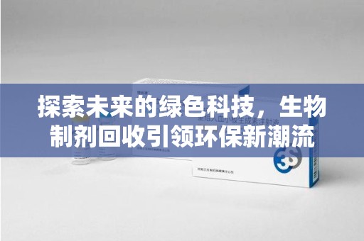 宁德探索未来的绿色科技，生物制剂回收引领环保新潮流