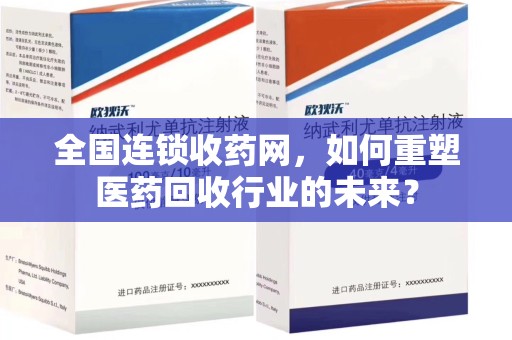 宁德全国连锁收药网，如何重塑医药回收行业的未来？