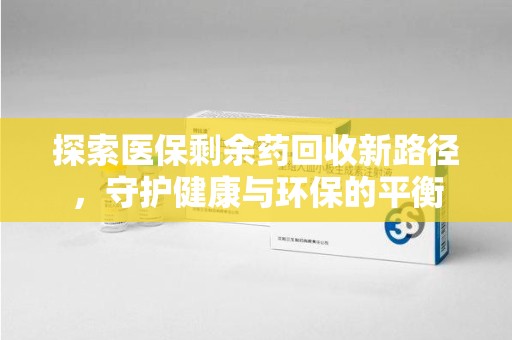 宁德探索医保剩余药回收新路径，守护健康与环保的平衡