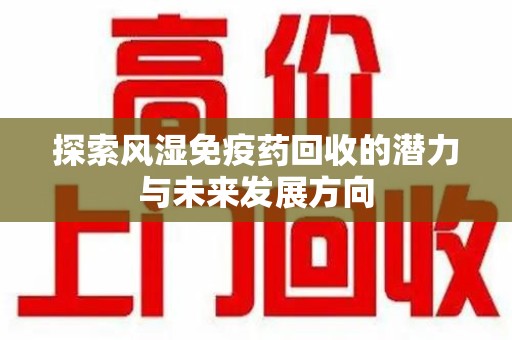 宁德探索风湿免疫药回收的潜力与未来发展方向