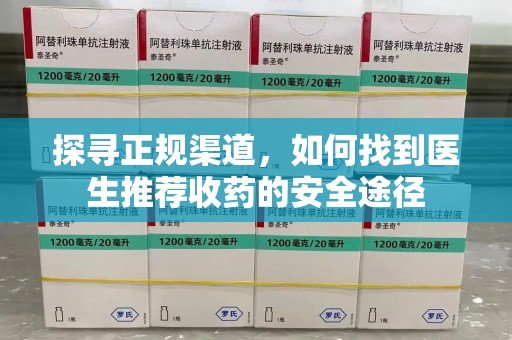 宁德探寻正规渠道，如何找到医生推荐收药的安全途径